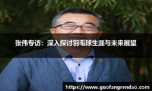 张伟专访：深入探讨羽毛球生涯与未来展望