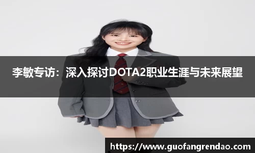 李敏专访:深入探讨DOTA2职业生涯与未来展望