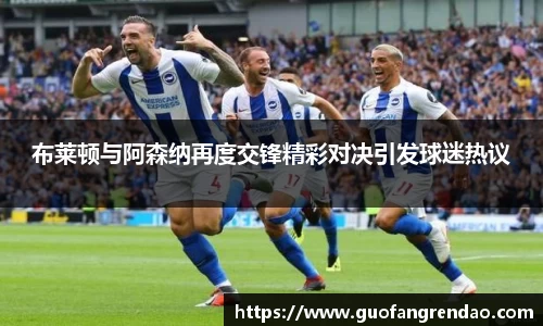 布莱顿与阿森纳再度交锋精彩对决引发球迷热议